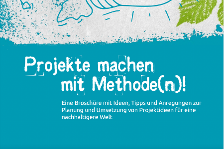 Titelbild von: "Projekte machen mit Methode(n)! Eine Broschüre mit Ideen, Tipps und Anregungen zur Planung und Umsetzung von Projektideen für eine nachhaltigere Welt".