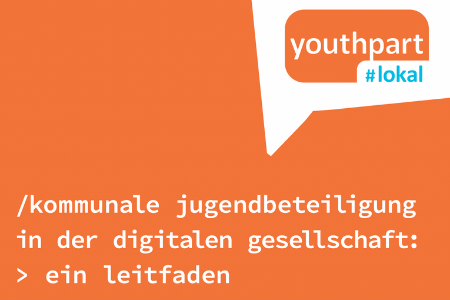 Titelbild von: "kommunale Jugendbeteiligung in der digitalen Gesellschaft, ein Leitfaden". Oben rechts ist das Logo von youthpart #lokal zu sehen. Der Hintergrund ist orange.