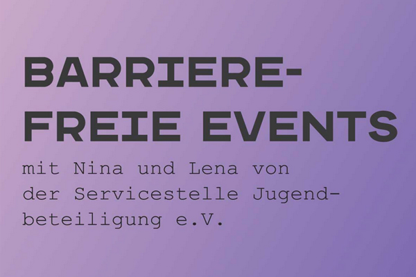 Auf dem Bild steht auf "Barrierefreie Events mit Nina und Lena von der Servicestelle Jugendbeteiligung e.V.