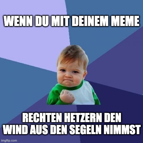 Auf dem Bild sieht man zentral ein kleines Kind, dass die Hand ballt. Das Bild ist ein Meme und wir häufig verwendet. Drumherum steht der Text "Wenn du mit deinem Meme rechten Hetzern den Wind aus den Segeln nimmst" © GIF all you can, 2021