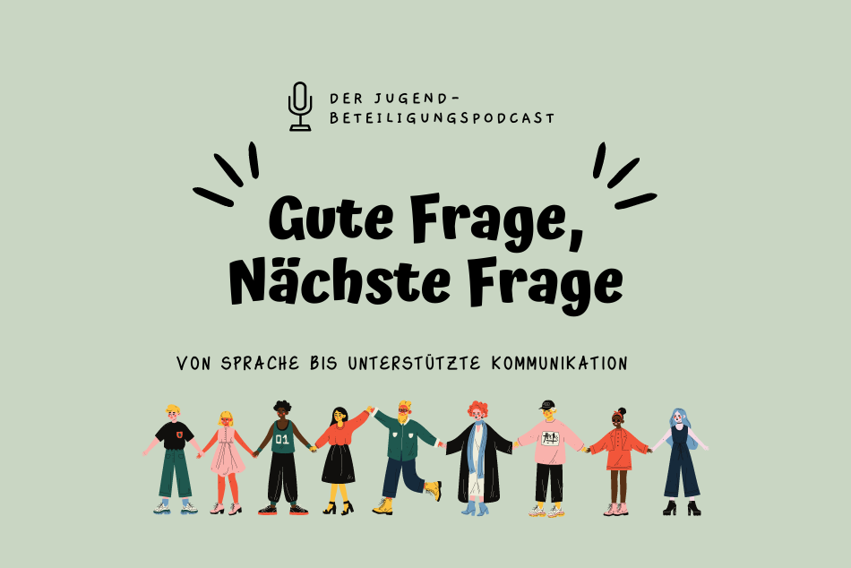 Auf dem Bild ist das Cover des Podcasts "Gute Frage, Nächste Frage". Es hat einen grünen Hintergrund. Im unteren Bilddrittel des Covers sind neun illustrierte junge Menschen, die sich an den Händen halten. Auf dem Cover steht außerdem: "Der Jugendbeteiligungspodcast. Von Sprache bis Unterstütze Kommunikation." © Servicestelle Jugendbeteiligung, 2021