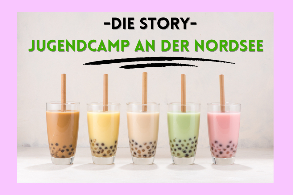 Das Beitragsbild hat einen rosafarbenen Hintergund. In der Mitte ist ein Foto von in einer Reihe aufgestellten und unterschiedlich farbenen Bubble Teas mit je einem Strohalm darin. Über dem Foto steht:" DIE STORY- Jugendcamp an der Nordsee"