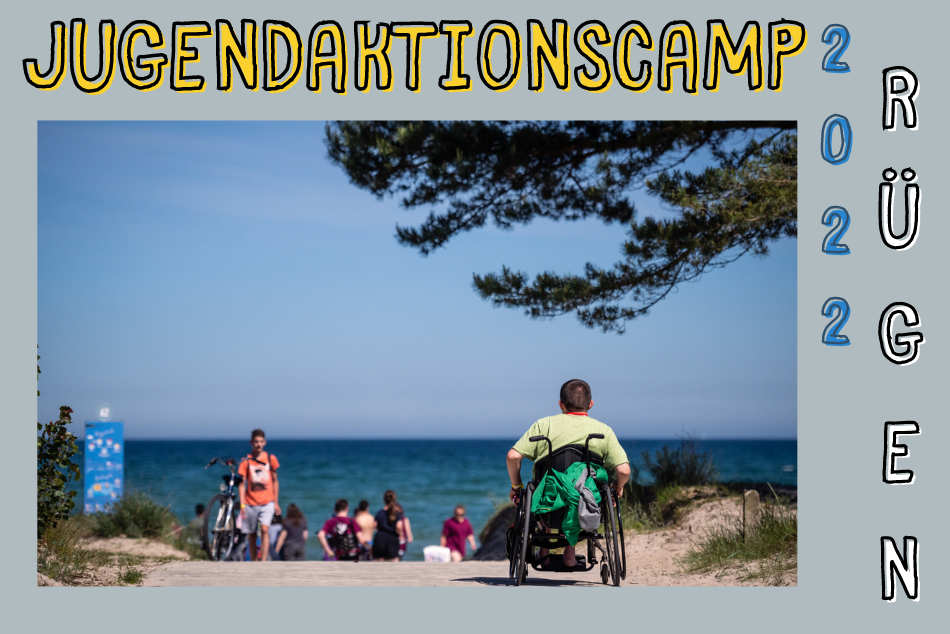 Das Beitragsbild zeigt ein Foto auf dem ein Strandzugang ist. Auf dem Weg fährt eine Person im Rollstuhl mit einem grünen T-Shirt Richtung Strand, wo das Meer auch schon zu sehen ist. Eine Person im orangenen T-Shirt kommt den Strandeeg gerade hoch. Unten am Strand steht eine Gruppe von Menschen. Über dem Foto steht in gelber Schrift „Jugendaktionscamp“. Rechts vom Bild steht in vertikaler Schrift in blau „2022“ und in weiß „Rügen“. © Servicestelle Jugendbeteiligung, 2022