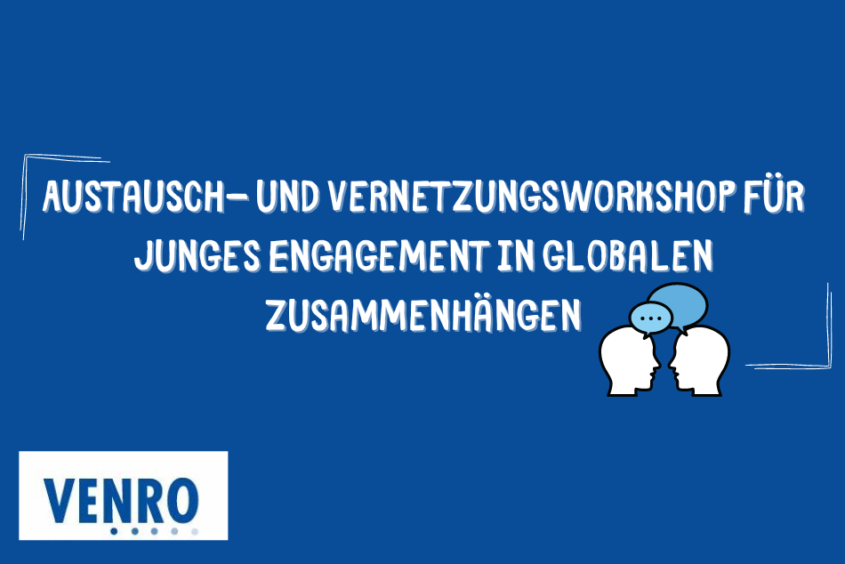 Das Beitragsbild hat einen blauen Hintergund. In der linken unteren Ecke ist das Logo des Veranstalters "Venro". In der Mitte des Bildes steht : "Austausch- und Vernetzungsworkshop für junges Engagement in globalen Zusammenhängen". Darunter sind zwei schlicht illustrierte Köpfe, die sich mit jeweils einer Sprechblase einander zugewandt sind.