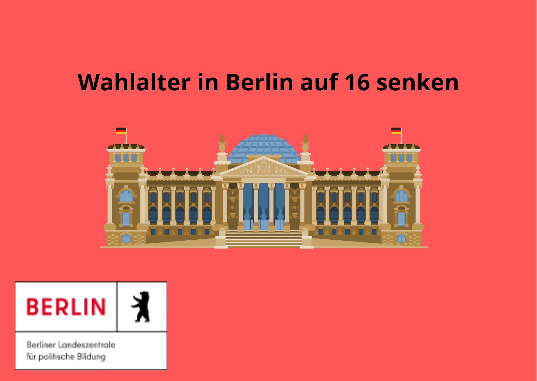 Auf der Grafik befindet sich ein Gebäude, welches den Bundestag darstellen soll. Außerdem steht dort folgender Text: Wahlalter in Berlin auf 16 senken. In der linken Ecke ist das Logo der Berliner Landeszentrale für politische Bildung. Servicestelle Jugendbeteiligung 2022 ©