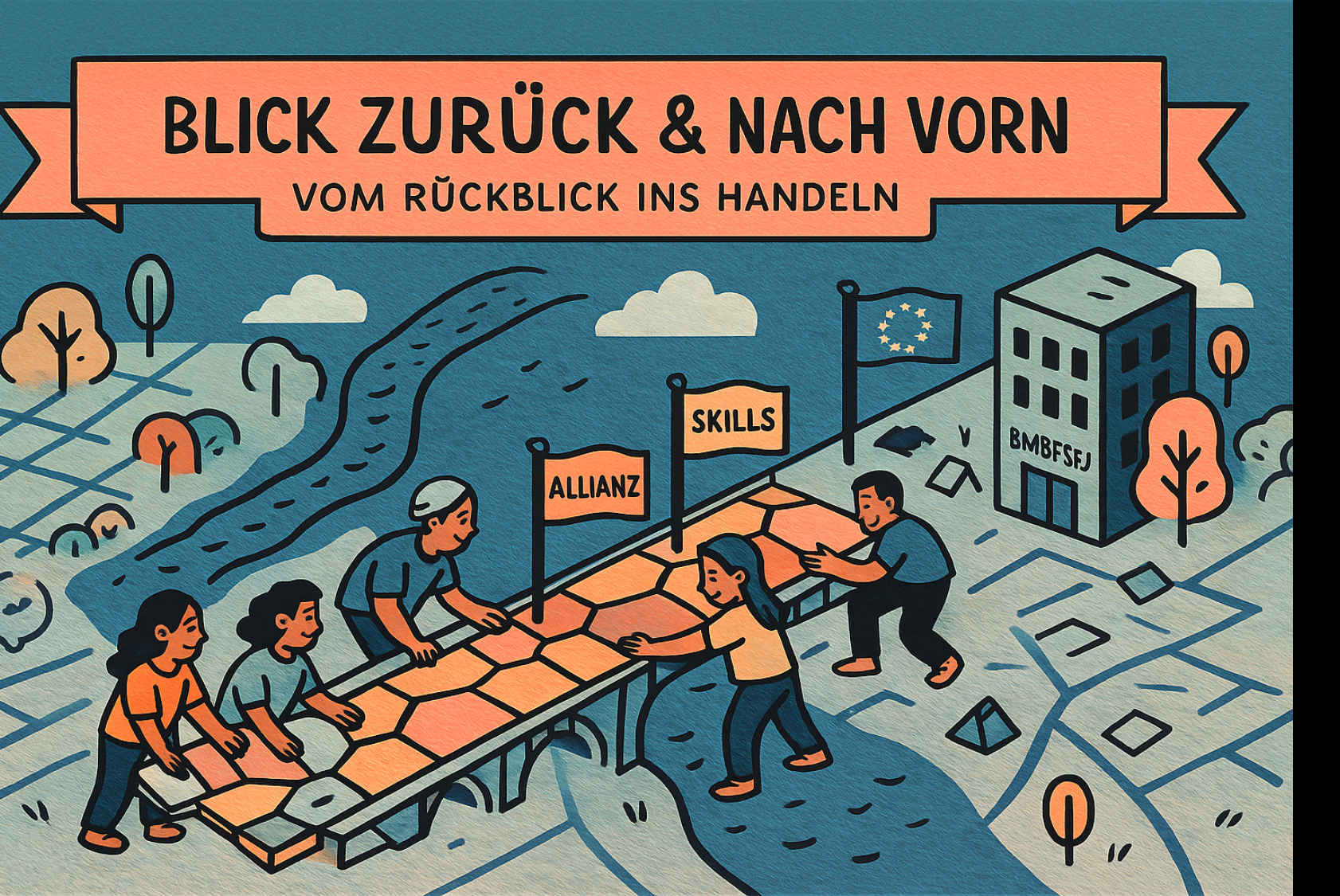 Illustration in flachem Comic-Stil. Diagonal von links unten nach rechts oben entsteht eine Brücke aus sechseckigen Platten (Orange-/Gelbtöne) über einen Fluss. Vier diverse junge Personen legen die Platten gemeinsam. Am Brückenrand stehen kleine Fahnen mit den Wörtern „ALLIANZ“ und „SKILLS“. Oben mittig spannt sich ein breites Banner mit der Überschrift „BLICK ZURÜCK & NACH VORN“ und der Unterzeile „VOM RÜCKBLICK INS HANDELN“. Rechts oben: ein graues Gebäude mit der Aufschrift „BMBFSFJ“, daneben eine Europaflagge. Umgebung wie vereinfachte Stadtkarte mit Wegen, Bäumen und Wolken. Farbpalette: Petrol, Koralle, Senfgelb; dunkle Konturen, hoher Kontrast. Stimmung: Teamarbeit, Übergang vom Rückblick zum Handeln.